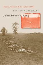 John Brown's Body: Slavery, Violence, and the Culture of War