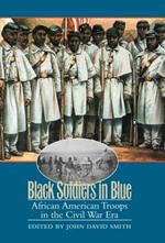 Black Soldiers in Blue: African American Troops in the Civil War Era