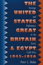The United States, Great Britain, and Egypt, 1945-1956: Strategy and Diplomacy in the Early Cold War