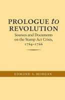 Prologue to Revolution: Sources and Documents on the Stamp Act Crisis, 1764-1766