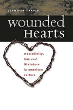 Wounded Hearts: Masculinity, Law, and Literature in American Culture