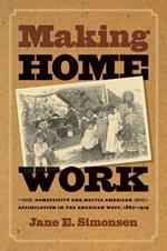 Making Home Work: Domesticity and Native American Assimilation in the American West, 1860-1919