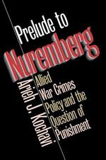 Prelude to Nuremberg: Allied War Crimes Policy and the Question of Punishment