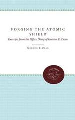 Forging the Atomic Shield: Excerpts From the Office Diary of Gordon E. Dean