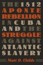 The 1812 Aponte Rebellion in Cuba and the Struggle against Atlantic Slavery