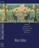 Learning to Stand and Speak: Women, Education, and Public Life in America's Republic