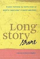 Long Story Short: Flash Fiction by Sixty-five of North Carolina's Finest Writers