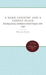 A Hard Country and a Lonely Place: Schooling, Society, and Reform in Rural Virginia, 1870-1920