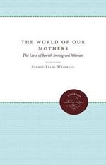 The World of Our Mothers: The Lives of Jewish Immigrant Women