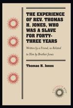 The Experience of Rev. Thomas H. Jones, Who Was a Slave for Forty-Three Years: Written by a Friend, as Related to Him by Brother Jones
