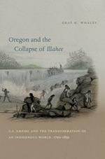 Oregon and the Collapse of Illahee: U.S. Empire and the Transformation of an Indigenous World, 1792-1859