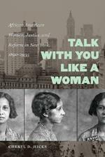 Talk with You Like a Woman: African American Women, Justice, and Reform in New York, 1890-1935