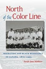 North of the Color Line: Migration and Black Resistance in Canada, 1870-1955