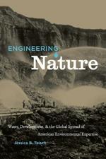 Engineering Nature: Water, Development, and the Global Spread of American Environmental Expertise