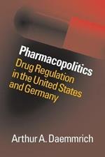 Pharmacopolitics: Drug Regulation in the United States and Germany