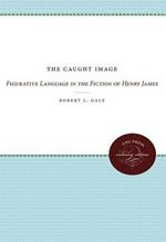 The Caught Image: Figurative Language in the Fiction of Henry James