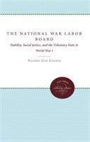 The National War Labor Board: Stability, Social Justice, and the Voluntary State in World War I