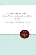 The Roots of Justice: Crime and Punishment in Alameda County, California, 1870-1910