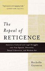 The Repeal of Reticence: A History of America's Cultural and Legal Struggles Over Free Speech, Obscenity, Sexual Liberation, and Modern Art