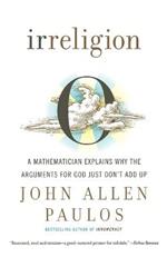 Irreligion: A Mathematician Explains Why the Arguments for God Just Don't Add Up