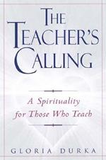 The Teacher's Calling: A Spirituality for Those Who Teach