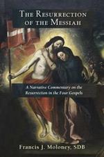 The Resurrection of the Messiah: A Narrative Commentary on the Resurrection Accounts in the Four Gospels