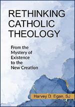 Rethinking Catholic Theology: From the Mystery of Existence to the New Creation