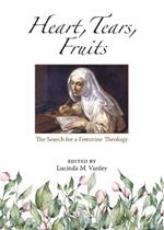 Heart, Tears, Fruits: The Search for a Feminine Theology