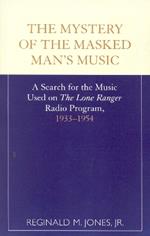 The Mystery of the Masked Man's Music: A Search for the Music Used on 'The Lone Ranger' Radio Program, 1933-1954