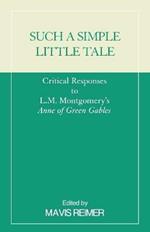 Such a Simple Little Tale: Critical Responses to L.M. Montgomery's Anne of Green Gables