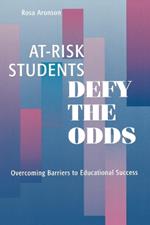 At-Risk Students Defy the Odds: Overcoming Barriers to Educational Success