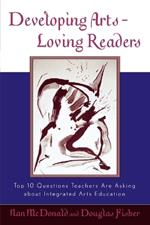 Developing Arts Loving Readers: Top Ten Questions Teachers are Asking about Integrated Arts Education