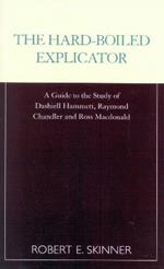 The Hard-Boiled Explicator: A Guide to the Study of Dashiell Hammett, Raymond Chandler and Ross Macdonald