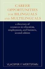 Career Opportunities for Bilinguals and Multilinguals: A Directory of Resources in Education, Employment, and Business, 2nd Ed.