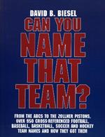 Can You Name that Team?: A Guide to Professional Baseball, Football, Soccer, Hockey, and Basketball Teams and Leagues