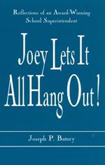 Joey Lets it All Hang Out!: Reflections of an Award-Winning School Superintendent
