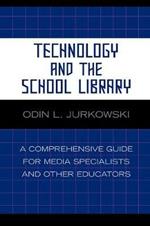 Technology and the School Library: A Comprehensive Guide for Media Specialists and Other Educators
