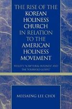 The Rise of the Korean Holiness Church in Relation to the American Holiness Movement: Wesley's 'Scriptural Holiness' and the 'Fourfold Gospel'