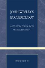 John Wesley's Ecclesiology: A Study in Its Sources and Development