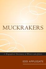 Muckrakers: A Biographical Dictionary of Writers and Editors