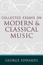 Collected Essays on Modern and Classical Music