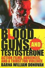 Blood, Guns, and Testosterone: Action Films, Audiences, and a Thirst for Violence