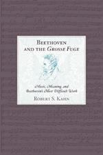 Beethoven and the Grosse Fuge: Music, Meaning, and Beethoven's Most Difficult Work