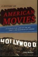 A History of American Movies: A Film-by-Film Look at the Art, Craft, and Business of Cinema