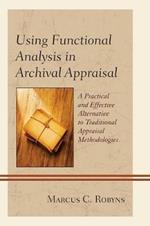 Using Functional Analysis in Archival Appraisal: A Practical and Effective Alternative to Traditional Appraisal Methodologies