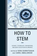 How to STEM: Science, Technology, Engineering, and Math Education in Libraries