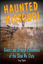 Haunted Missouri: Ghosts and Strange Phenomena of the Show Me State