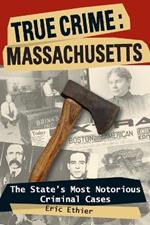 True Crime: Massachusetts: The State's Most Notorious Criminal Cases