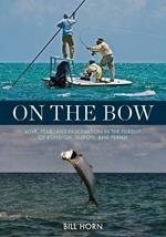 On the Bow: Love, Fear and Fascination in the Pursuit of Bonefish, Tarpon and Permit