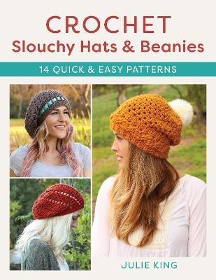 Crochet Slouchy Hats and Beanies: 14 Quick and Easy Patterns - Julie King -  Libro in lingua inglese - Stackpole Books - | Feltrinelli